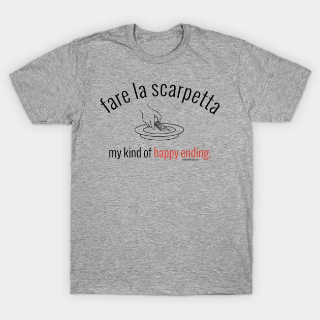 fare la scarpetta. my kind of happy ending. (black letters) T-Shirt by Mangia With Michele